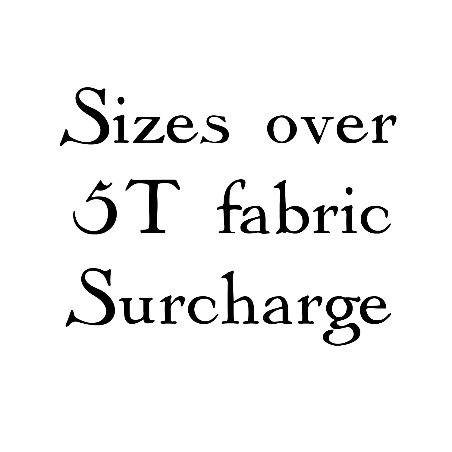 Sizes over 5T Fabric Surcharge